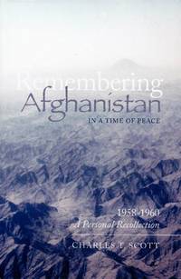 Remembering Afghanistan in a Time of Peace by Scott, Charles T