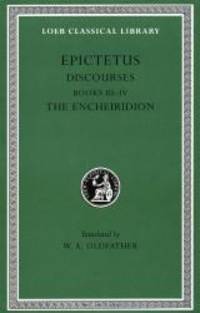 Epictetus: Discourses, Books 3-4. The Encheiridion. (Loeb Classical Library No. 218)