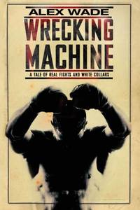 Wrecking Machine: A Tale of Real Fights and White Collars