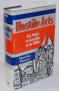 Hostile Acts: U.S. Policy in Costa Rica in the 1980s by Honey, Martha S - 1994