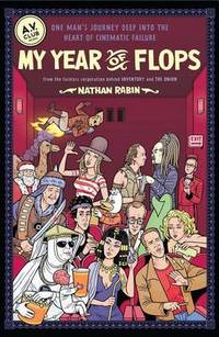 My Year of Flops: The A.V. Club Presents One Man&#039;s Journey Deep into the Heart of Cinematic Failure by Nathan Rabin