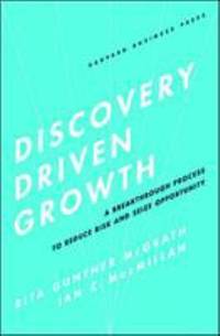 Discovery-Driven Growth : A Breakthrough Process to Reduce Risk and Seize Opportunity