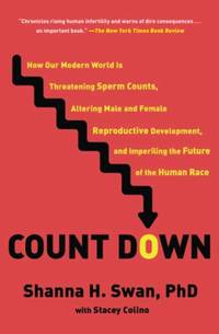 Count Down: How Our Modern World Is Threatening Sperm Counts, Altering Male and Female...