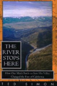 River Stops Here : How One Man's Battle To:Save His Valley Changed the Fate of California