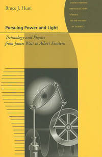 Pursuing Power and Light: Technology and Physics from James Watt to Albert Einstein