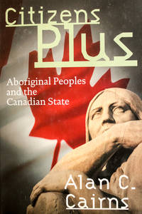 Citizens Plus: Aboriginal Peoples and the Canadian State (Brenda and David McLean Canadian...