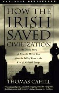 How the Irish Saved Civilization: The Untold Story of Ireland&#039;s Heroic Role From by Cahill, Thomas - 1996-02-01