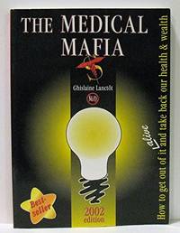 image of The Medical Mafia 2002 Edition, How to Get out of it Alive and Take Back Our Health_Wealth