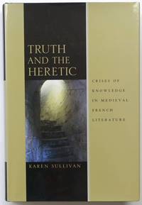Truth and the Heretic: Crises of Knowledge in Medieval French Literature