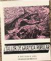 TALLER DE GRAFICA POPULAR: 4 DECADAS DEL GRABADO EN MEXICO