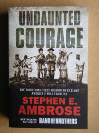 Undaunted Courage: The Pioneering First Mission to Explore America&#039;s Wild Frontier. by Ambrose, Stephen E - 2003