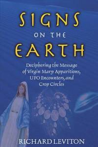 Signs on the Earth : Deciphering the Message of Virgin Mary Apparitions, UFO Encounters, and Crop...