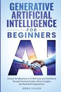 Generative Artificial Intelligence for Beginners: Unravel the Mysteries of AI With Ease and...
