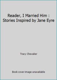 Reader, I Married Him: Stories Inspired by Jane Eyre