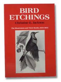 Bird Etchings: The Illustrators and Their Books, 1655 -1855 by Jackson, Christine E - 1989