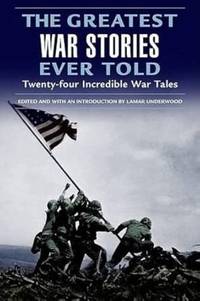 The Greatest War Stories Ever Told: Twenty Four Incredible War Tales