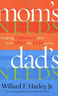 Mom&#039;s Needs, Dad&#039;s Needs: Keeping Romance Alive Even After the Kids Arrive by Harley, Willard F