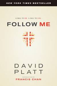 Follow Me : A Call to Die. A Call to Live by David Platt - 2013