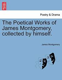 The Poetical Works of James Montgomery, Collected by Himself.