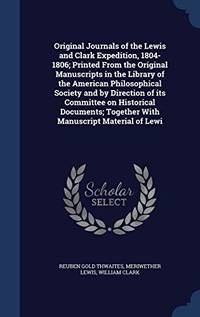 image of Original Journals of the Lewis and Clark Expedition, 1804-1806: Printed from the Original Manuscripts in the Library of the American Philosophical Society and by Direction of Its Committee on Historical Documents, Together with Manuscript Material of Lewi