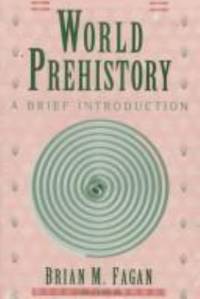 World Prehistory : A Brief Introduction by Brian M. Fagan - 1996