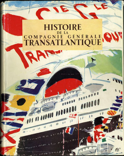 Histoire de la Compagnie Generale Transatlantique. Un Siecle d'Exploitation Maritime