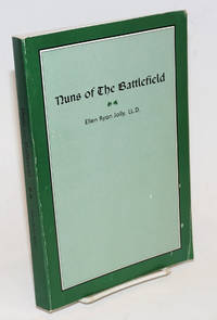 Nuns of The Battlefield. This book is reprinted to commemorate the Centennial Year of the Ladies Ancient Order of Hibernians. It is dedicated to the many women who have participated in a century of dedication Religion, Heritage and Charity by Jolly, Ellen Ryan, compiler and author - undated reprint