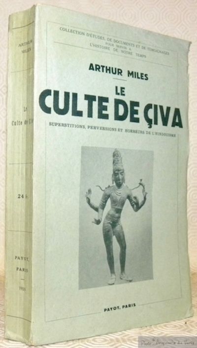 Le Culte De Civa Superstitions Perversions Et Horreurs De L Hindouisme Collection De Documents Et De Temoignages Pour Servir A L Histoire De Notre Temps By Arthur Miles 1935 From Bouquinerie Du