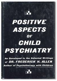 Positive Aspects of Child Psychiatry, as developed in the selected writings of Dr. Frederick H. Allen