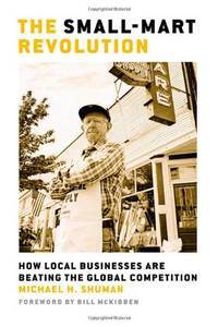 The Small-Mart Revolution: How Local Businesses Are Beating the Global Competition (Bk Currents)