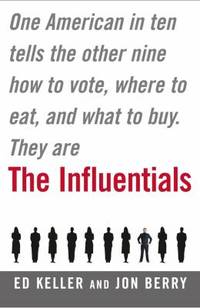 The Influentials : One American in Ten Tells the Other Nine How to Vote, Where to Eat, and What...