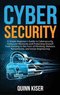 Cybersecurity: A Simple Beginner's Guide to Cybersecurity, Computer Networks and Protecting...