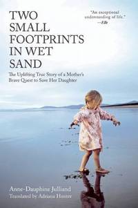 Two Small Footprints in Wet Sand: The Uplifting True Story of a Mother's Brave Quest to Save...