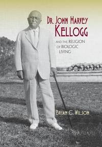 Dr. John Harvey Kellogg and the Religion of Biologic Living