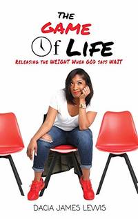 The Game Of Life: Releasing The Weight When God Says Wait - Hardcover by Dacia James Lewis