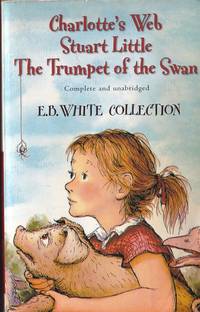 Charlotte's Web - Stuart Little - The Trumpet of the Swan : The E. B. White Collection