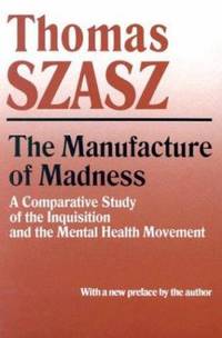 The Manufacture of Madness : A Comparative Study of the Inquisition and the Mental Health Movement