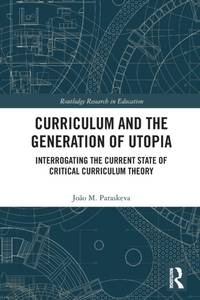 Curriculum and the Generation of Utopia: Interrogating the Current State of Critical Curriculum...
