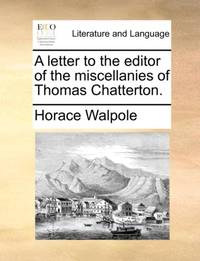 A letter to the editor of the miscellanies of Thomas Chatterton.