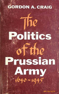 The Politics of the Prussian Army 1640-1945 (Galaxy Books) by Craig, Gordon A - 1964-01-21