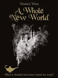 Disney Twisted Tales a Whole New World Novel: What If Aladdin Had Never Found the Lamp? (A...
