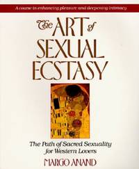 The Art of Sexual Ecstasy : The Path of Sacred Sexuality for Western Lovers by Margo Anand - 1990