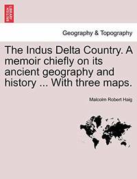 The Indus Delta Country. a Memoir Chiefly on Its Ancient Geography and History ... with Three Maps.
