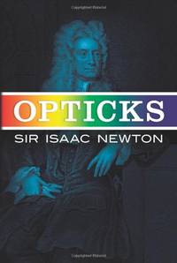 Opticks: Or a Treatise of the Reflections, Refractions, Inflections & Colours of Light-Based...