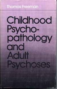 Childhood Psychopathology and Adult Psychoses by Freeman, Thomas - 1976