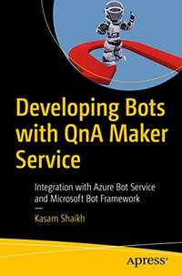 Developing Bots with QnA Maker Service: Integration with Azure Bot Service and Microsoft Bot...