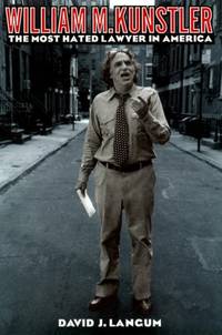 William M. Kunstler: The Most Hated Lawyer in America