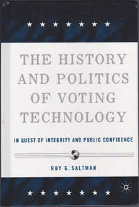 The History and Politics of Voting Technology: In Quest of Integrity and Public Confidence by Roy G. Saltman - January 2006