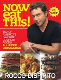 Now Eat This! : 150 of America&#039;s Favorite Comfort Foods, All under 350 Calories by Rocco DiSpirito - 2010