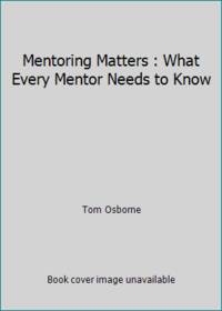 Mentoring Matters : What Every Mentor Needs to Know